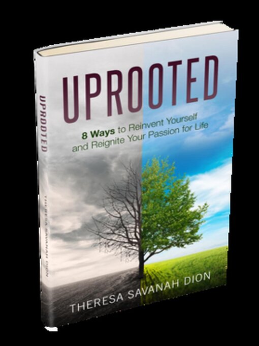 Title details for Uprooted--8 Ways to Reinvent Yourself and Reignite Your Passion for Life by Theresa Savanah Dion - Available